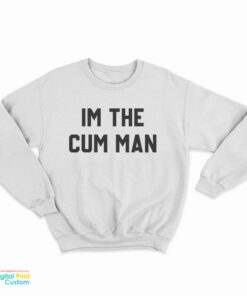 I'm The Cum Man Sweatshirt