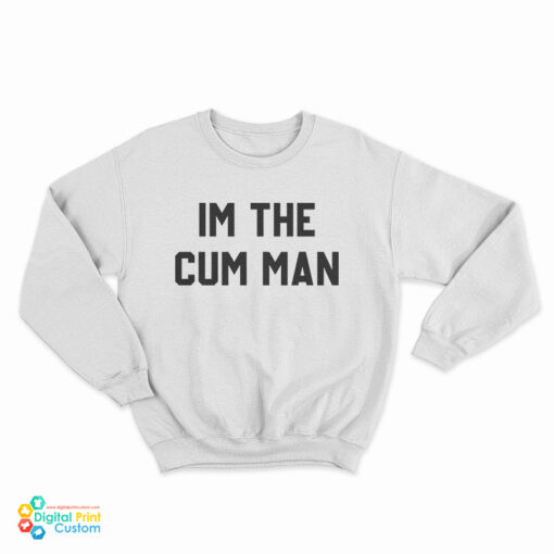 I'm The Cum Man Sweatshirt