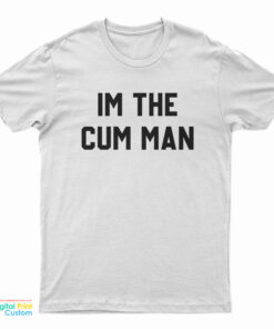 I'm The Cum Man T-Shirt
