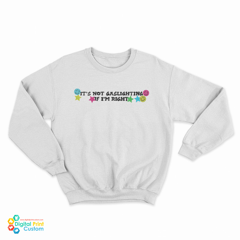 It’s Not Gaslighting If I’m Right Sweatshirt