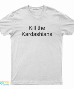 Kill The Kardashians T-Shirt