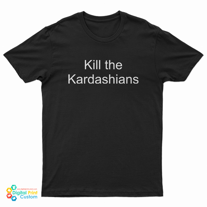 Kill The Kardashians T-Shirt