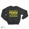 Life Is Like A Penis Simple Soft Straight Sweatshirt