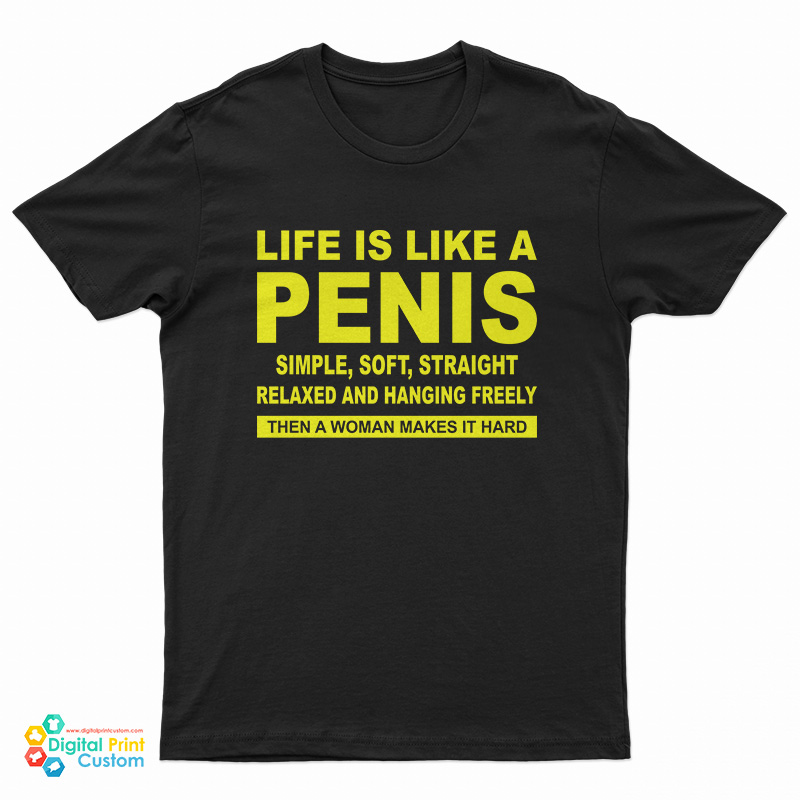 Life Is Like A Penis Simple Soft Straight T-Shirt
