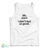 Mr Stark I Don't Feel So Good Tank Top