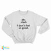 Mr Stark I Don't Feel So Good Sweatshirt
