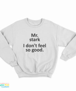 Mr Stark I Don't Feel So Good Sweatshirt