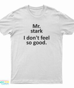 Mr Stark I Don't Feel So Good T-Shirt