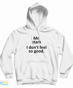 Mr Stark I Don't Feel So Good Hoodie