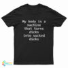 My Body Is A Machine That Turns Dicks Into Sucked Dicks T-Shirt