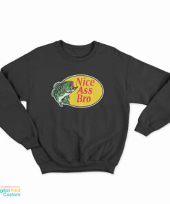 Nice Ass Bro Sweatshirt