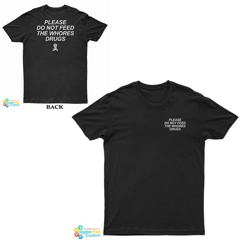 Please Do Not Feed The Whores Drugs T-Shirt
