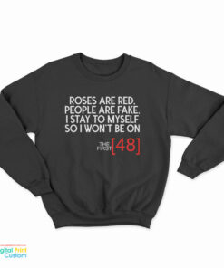 Roses Are Red People Are Fake I Stay To Myself So I Won't Be On The First 48 Sweatshirt