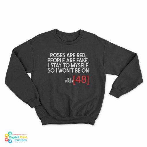 Roses Are Red People Are Fake I Stay To Myself So I Won't Be On The First 48 Sweatshirt