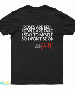 Roses Are Red People Are Fake I Stay To Myself So I Won't Be On The First 48 T-Shirt