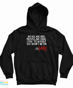 Roses Are Red People Are Fake I Stay To Myself So I Won't Be On The First 48 Hoodie