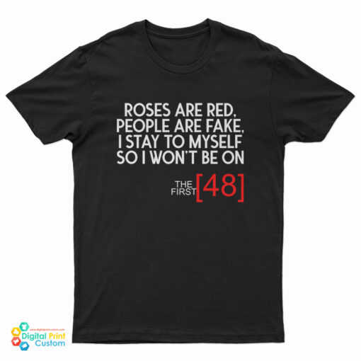 Roses Are Red People Are Fake I Stay To Myself So I Won't Be On The First 48 T-Shirt