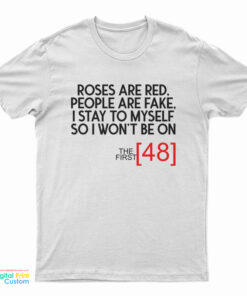 Roses Are Red People Are Fake I Stay To Myself So I Won't Be On The First 48 T-Shirt