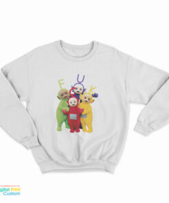 Teletubbies Fuck Funny Sweatshirt