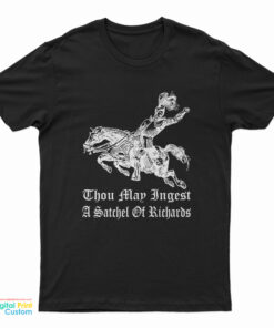 Thou May Ingest A Satchel Of Richards T-Shirt