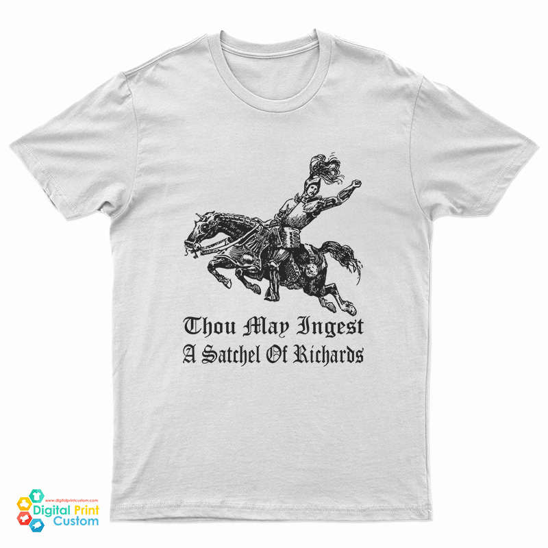 Thou May Ingest A Satchel Of Richards T-Shirt