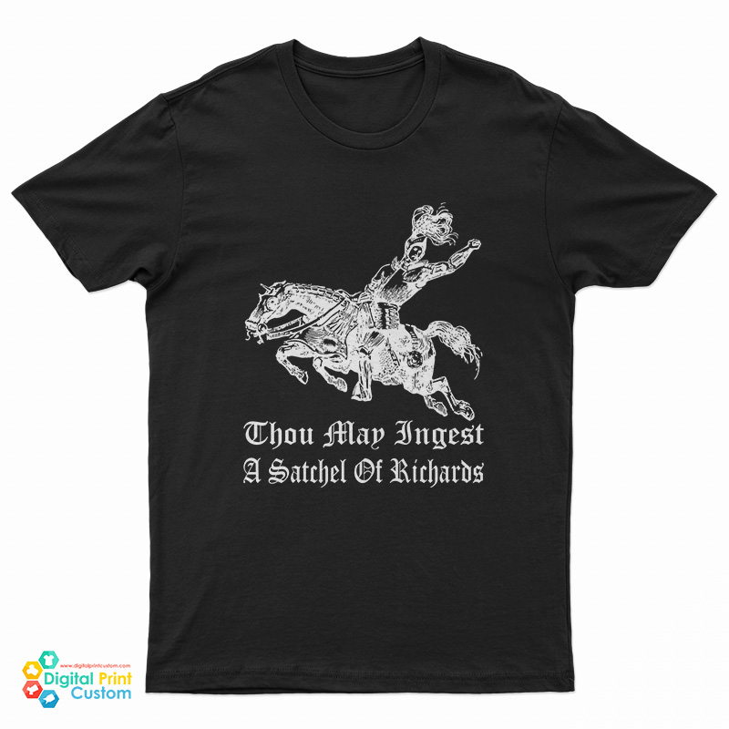 Thou May Ingest A Satchel Of Richards T-Shirt