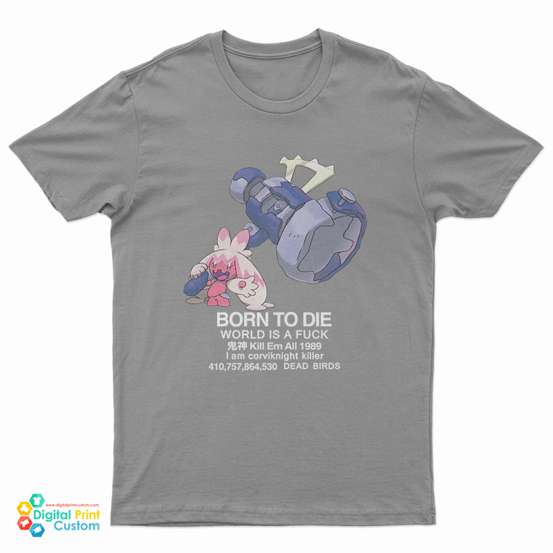 Tinkaton Pokemon Born To Die World Is A Fuck T-Shirt