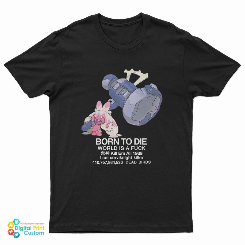 Tinkaton Pokemon Born To Die World Is A Fuck T-Shirt