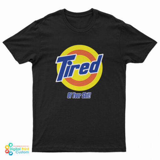 Tired Of Your Shit Tide Parody T-Shirt