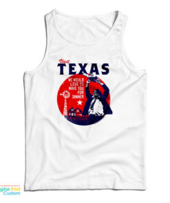 Visit Texas We Would Love To Have You For Dinner Tank Top