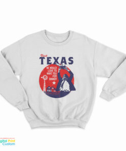 Visit Texas We Would Love To Have You For Dinner Sweatshirt