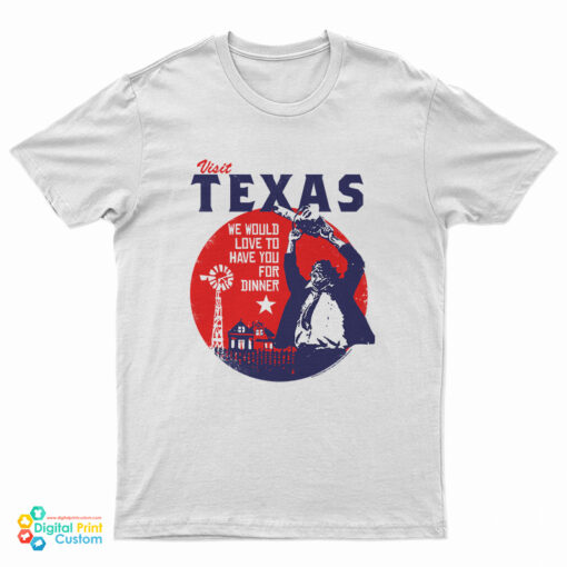 Visit Texas We Would Love To Have You For Dinner T-Shirt