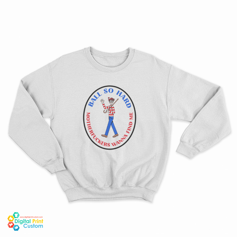 Waldo Ball So Hard Motherfuckers Wanna Find Me Sweatshirt