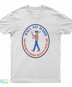 Waldo Ball So Hard Motherfuckers Wanna Find Me T-Shirt