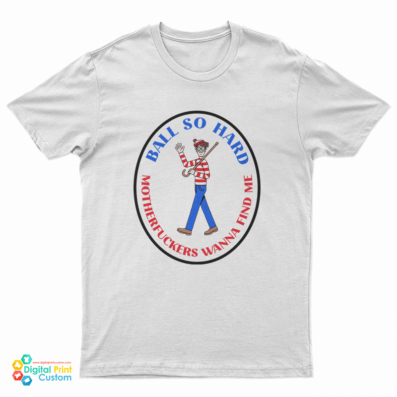 Waldo Ball So Hard Motherfuckers Wanna Find Me T-Shirt