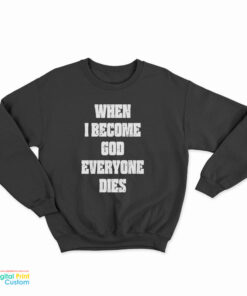 When I Become God Everyone Dies Sweatshirt