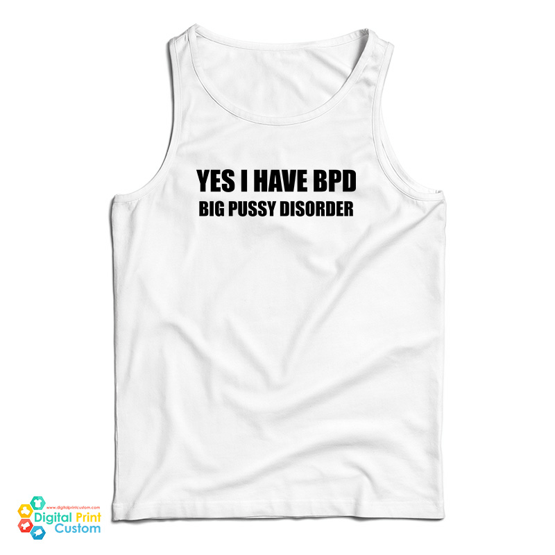 Yes I Have BPD Big Pussy Disorder Tank Top