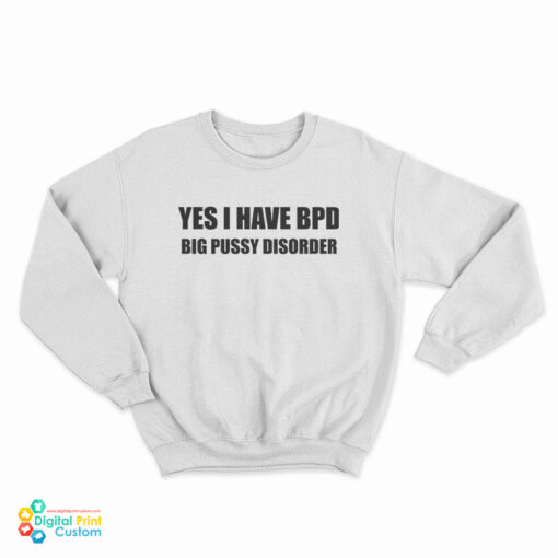 Yes I Have BPD Big Pussy Disorder Sweatshirt