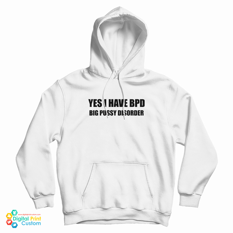 Yes I Have BPD Big Pussy Disorder Hoodie