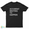 Accident Waiting To Happen T-Shirt