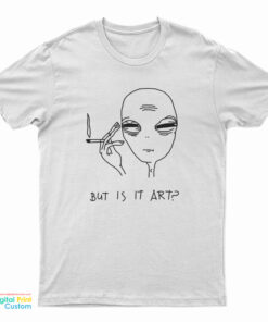 Alien Cigarette Smoking But Is It Art T-Shirt