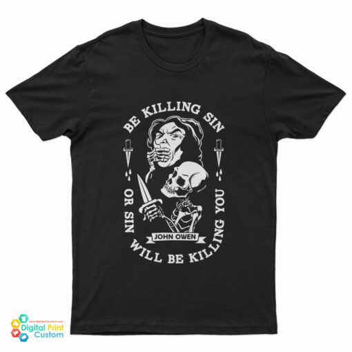 Be Killing Sin Or Sin Will Be Killing You T-Shirt