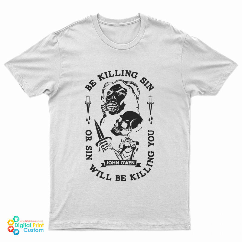 Be Killing Sin Or Sin Will Be Killing You T-Shirt