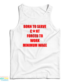 Born To Serve Cunt Forced To Work Minimum Wage Tank Top