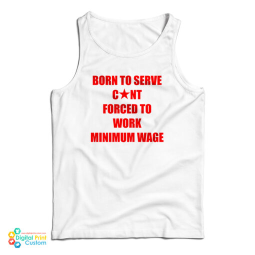 Born To Serve Cunt Forced To Work Minimum Wage Tank Top