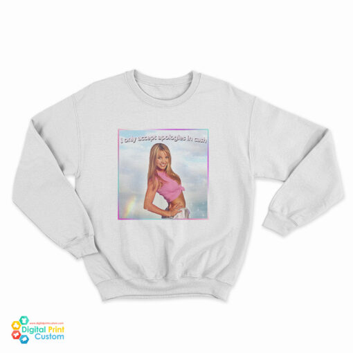 Britney Spears I Only Accept Apologies In Cash Sweatshirt