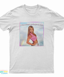 Britney Spears I Only Accept Apologies In Cash T-Shirt
