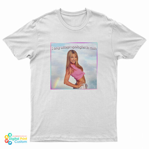 Britney Spears I Only Accept Apologies In Cash T-Shirt