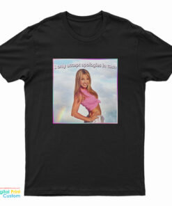 Britney Spears I Only Accept Apologies In Cash T-Shirt
