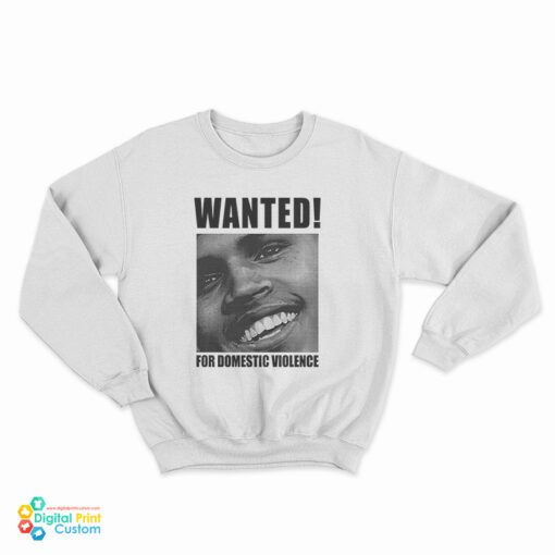Chris Brown Wanted For Domestic Violence Sweatshirt